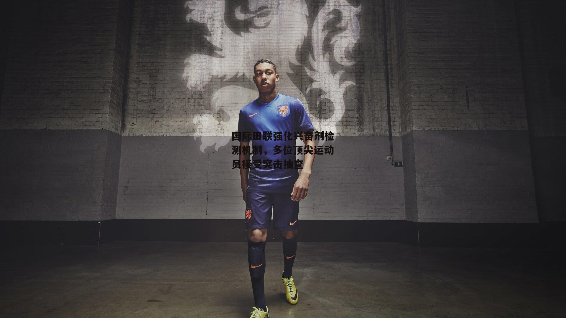 国际田联强化兴奋剂检测机制，多位顶尖运动员接受突击抽查